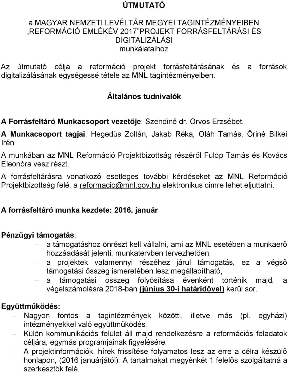 A Munkacsoport tagjai: Hegedüs Zoltán, Jakab Réka, Oláh Tamás, Őriné Bilkei Irén. A munkában az MNL Reformáció Projektbizottság részéről Fülöp Tamás és Kovács Eleonóra vesz részt.