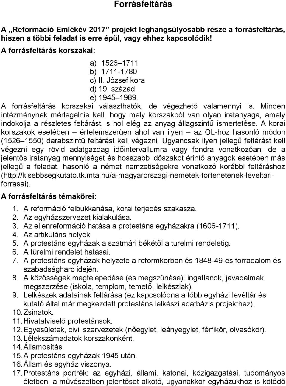Minden intézménynek mérlegelnie kell, hogy mely korszakból van olyan iratanyaga, amely indokolja a részletes feltárást, s hol elég az anyag állagszintű ismertetése.