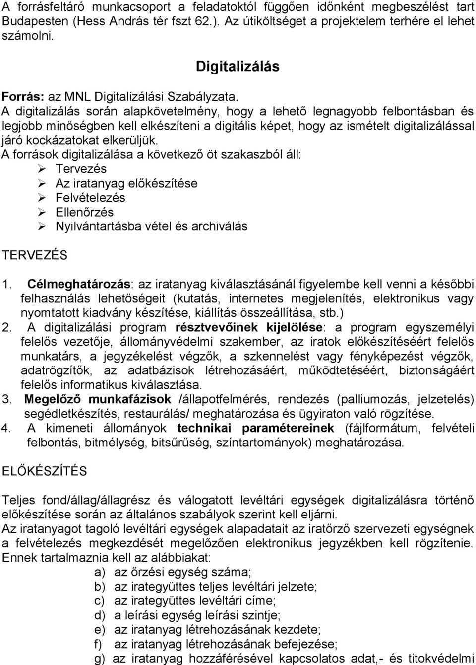 A digitalizálás során alapkövetelmény, hogy a lehető legnagyobb felbontásban és legjobb minőségben kell elkészíteni a digitális képet, hogy az ismételt digitalizálással járó kockázatokat elkerüljük.