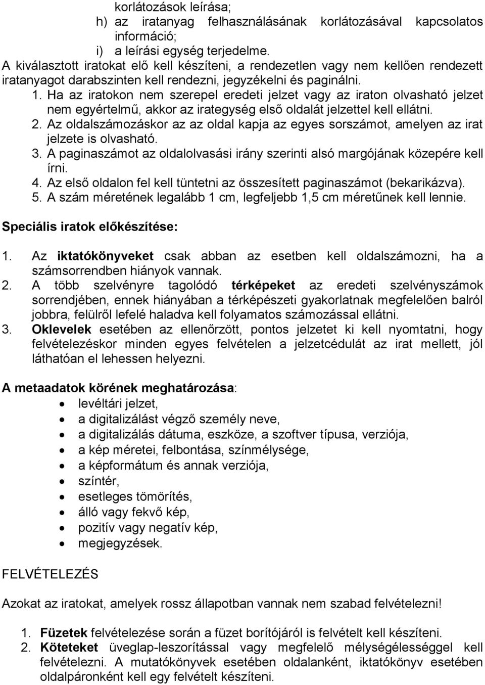 Ha az iratokon nem szerepel eredeti jelzet vagy az iraton olvasható jelzet nem egyértelmű, akkor az irategység első oldalát jelzettel kell ellátni. 2.