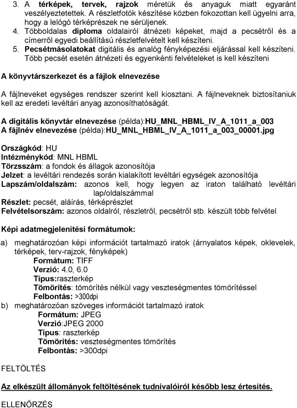Pecsétmásolatokat digitális és analóg fényképezési eljárással kell készíteni.