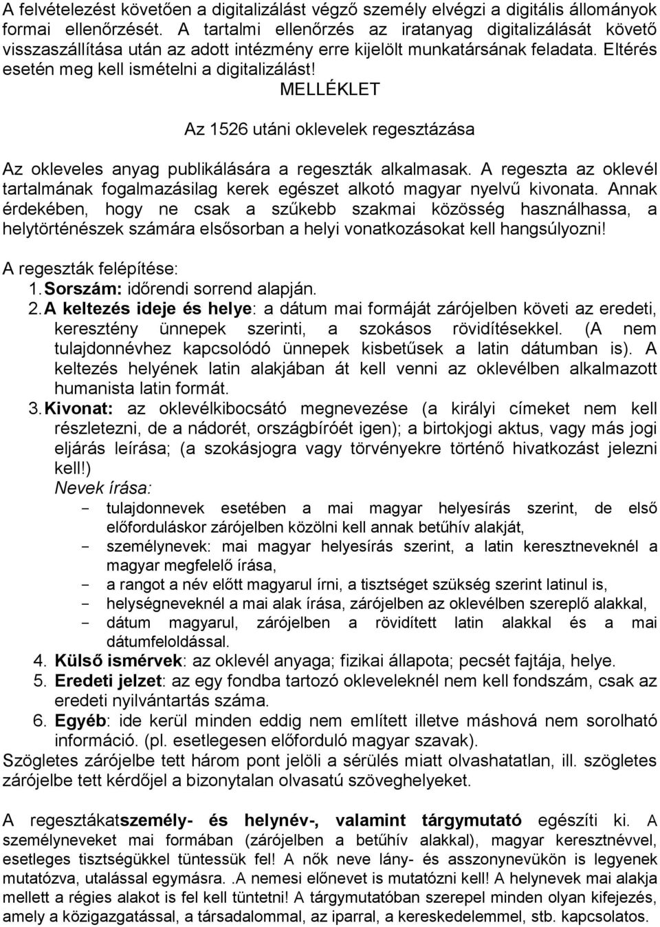 MELLÉKLET Az 1526 utáni oklevelek regesztázása Az okleveles anyag publikálására a regeszták alkalmasak. A regeszta az oklevél tartalmának fogalmazásilag kerek egészet alkotó magyar nyelvű kivonata.