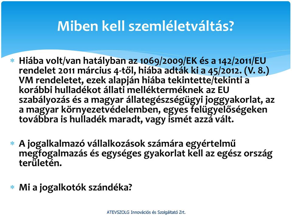 ) VM rendeletet, ezek alapján hiába tekintette/tekinti a korábbi hulladékot állati mellékterméknek az EU szabályozás és a magyar