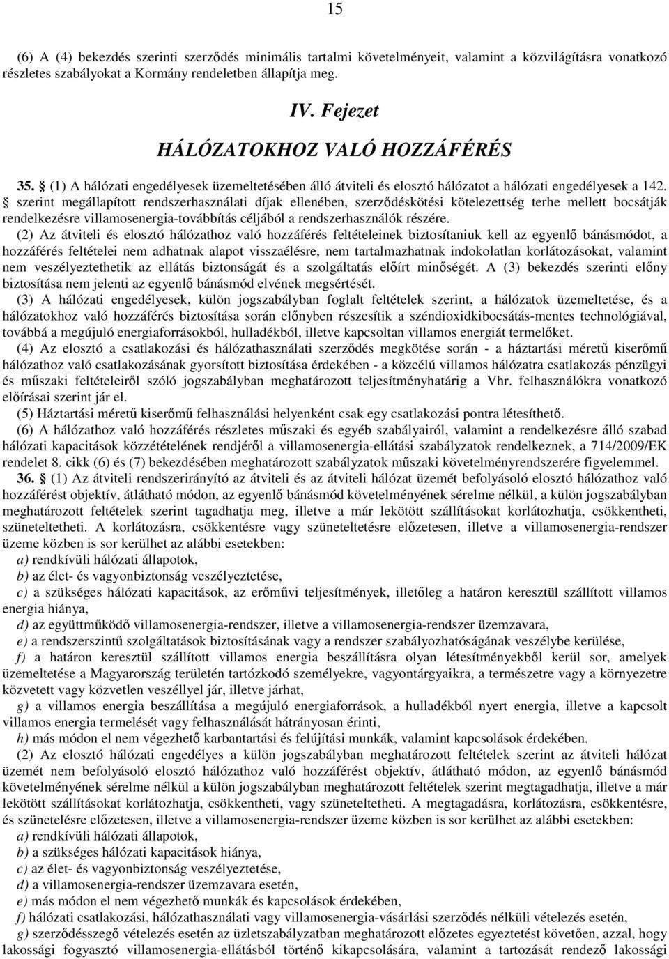 szerint megállapított rendszerhasználati díjak ellenében, szerződéskötési kötelezettség terhe mellett bocsátják rendelkezésre villamosenergia-továbbítás céljából a rendszerhasználók részére.