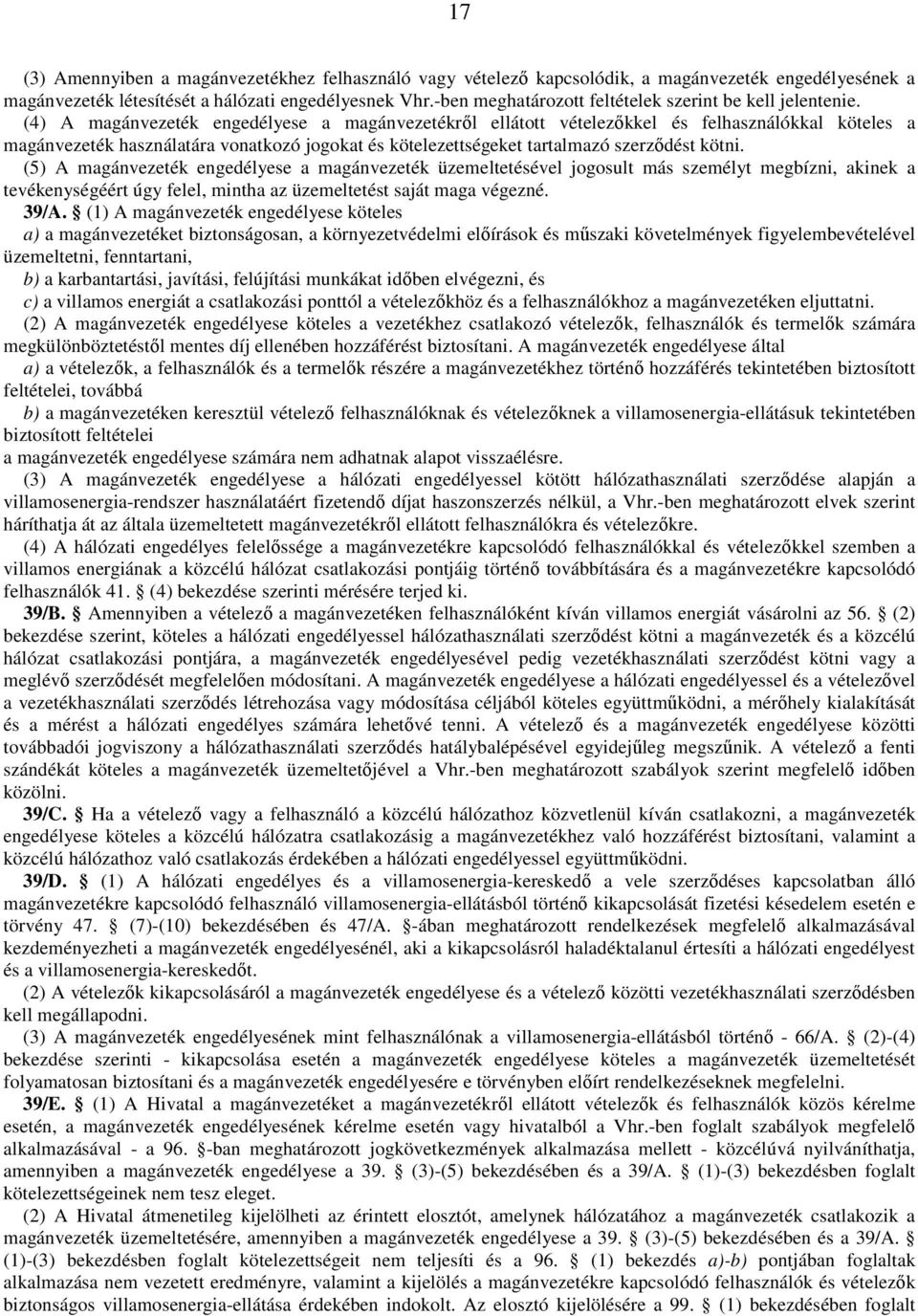 (4) A magánvezeték engedélyese a magánvezetékről ellátott vételezőkkel és felhasználókkal köteles a magánvezeték használatára vonatkozó jogokat és kötelezettségeket tartalmazó szerződést kötni.