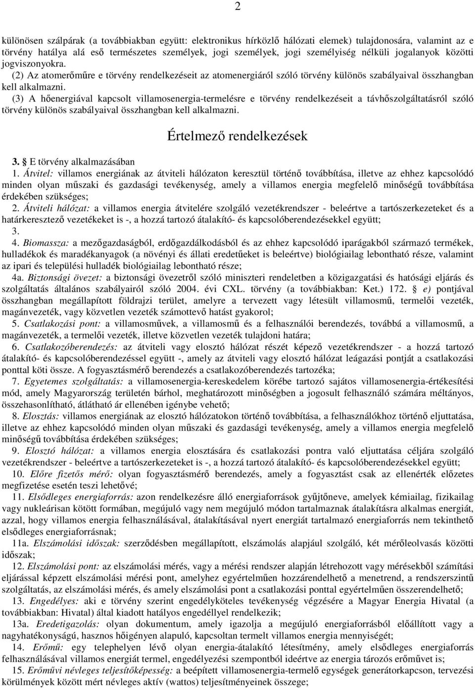 (3) A hőenergiával kapcsolt villamosenergia-termelésre e törvény rendelkezéseit a távhőszolgáltatásról szóló törvény különös szabályaival összhangban kell alkalmazni. Értelmező rendelkezések 3.