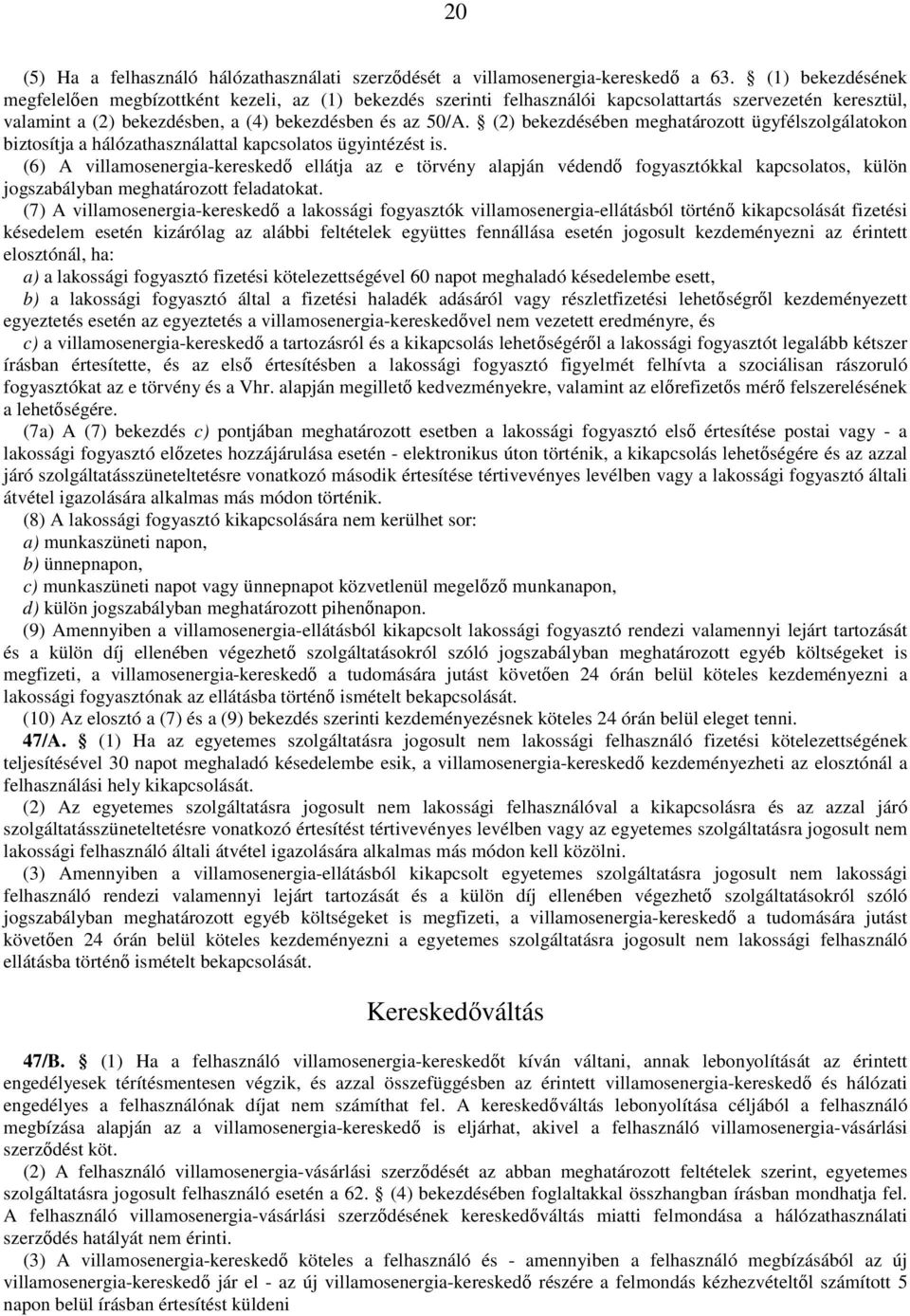 (2) bekezdésében meghatározott ügyfélszolgálatokon biztosítja a hálózathasználattal kapcsolatos ügyintézést is.