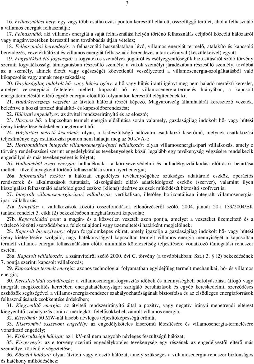 Felhasználói berendezés: a felhasználó használatában lévő, villamos energiát termelő, átalakító és kapcsoló berendezés, vezetékhálózat és villamos energiát felhasználó berendezés a tartozékaival