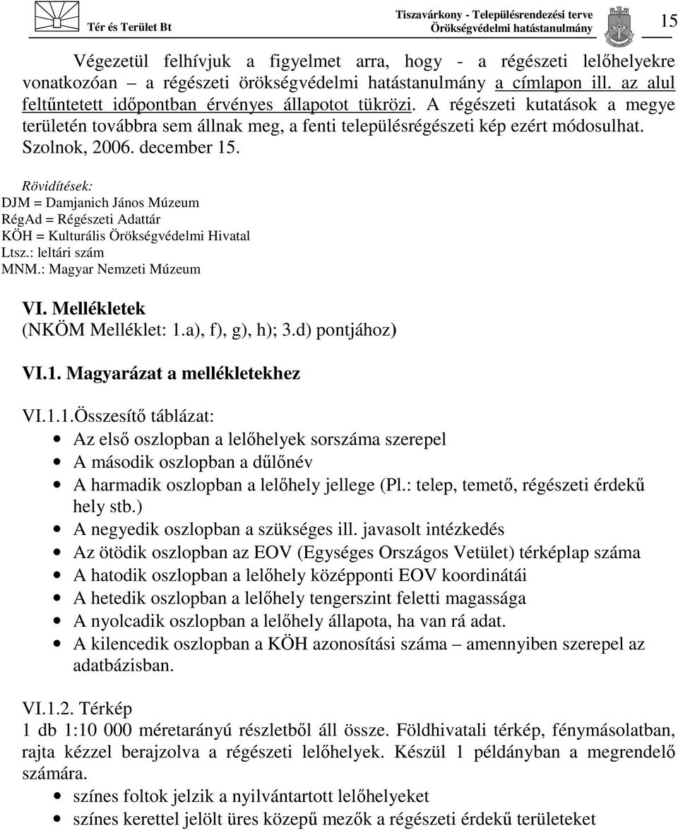 Rövidítések: DJM = Damjanich János Múzeum RégAd = Adattár KÖH = Kulturális Örökségvédelmi Hivatal Ltsz.: leltári szám MNM.: Magyar Nemzeti Múzeum VI. Mellékletek (NKÖM Melléklet: 1.a), f), g), h); 3.