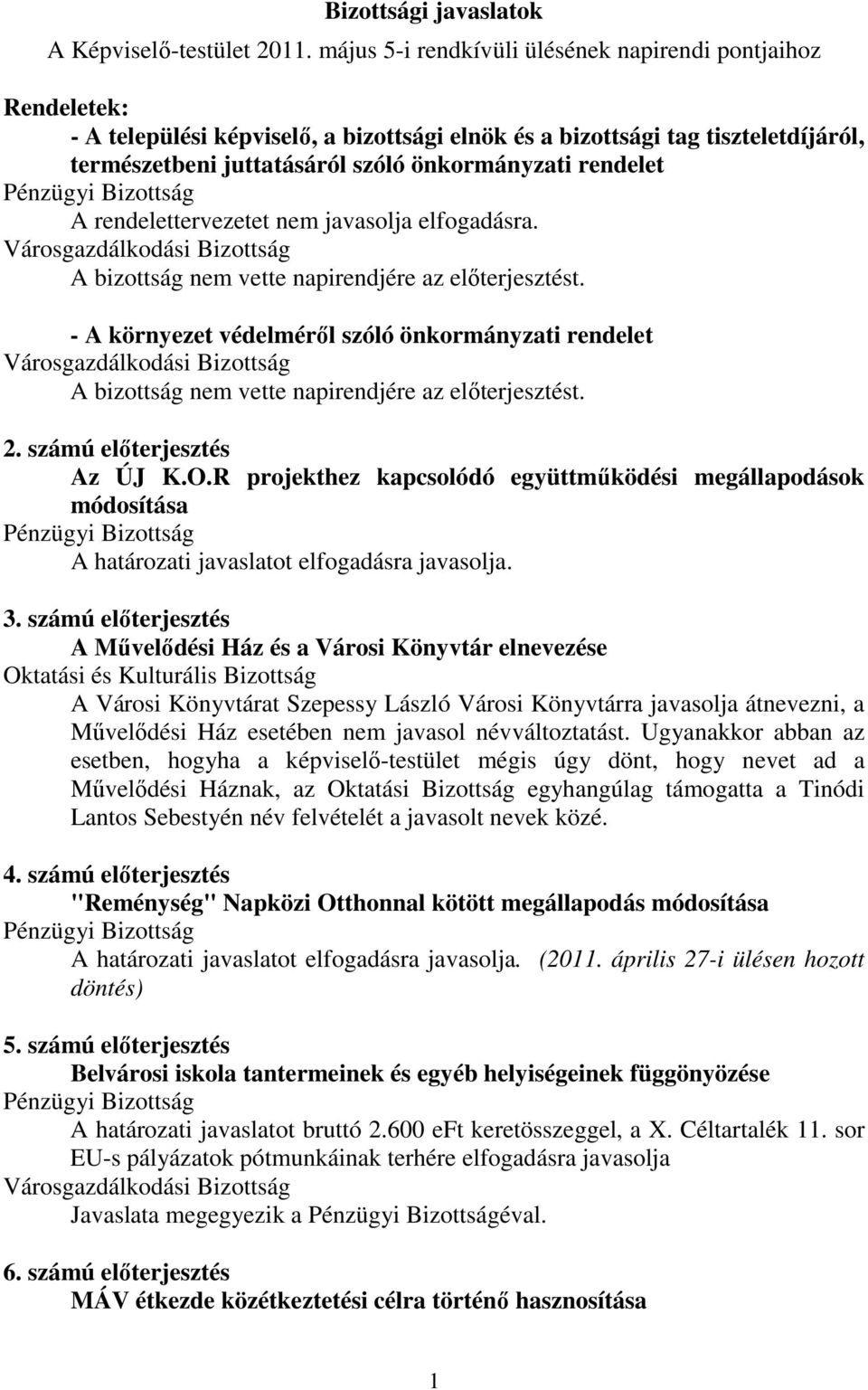 rendelet A rendelettervezetet nem javasolja elfogadásra. A bizottság nem vette napirendjére az előterjesztést.