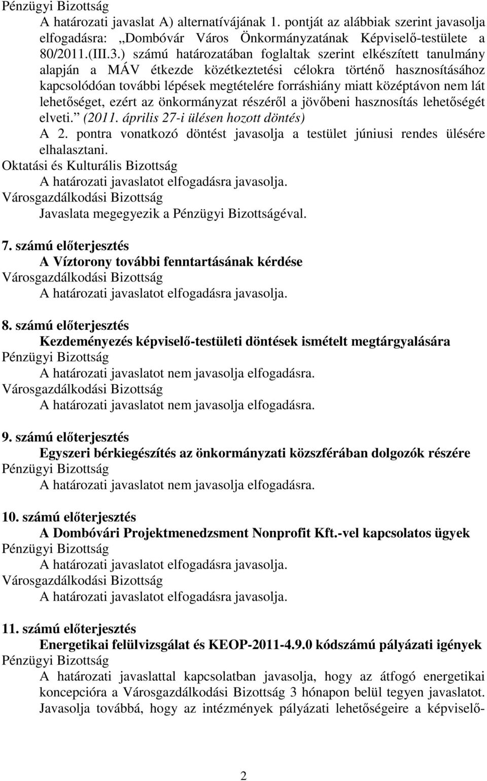 középtávon nem lát lehetőséget, ezért az önkormányzat részéről a jövőbeni hasznosítás lehetőségét elveti. (2011. április 27-i ülésen hozott döntés) A 2.