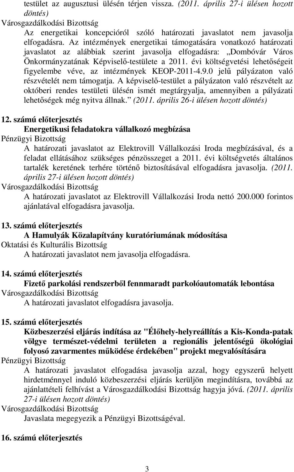 évi költségvetési lehetőségeit figyelembe véve, az intézmények KEOP-2011-4.9.0 jelű pályázaton való részvételét nem támogatja.