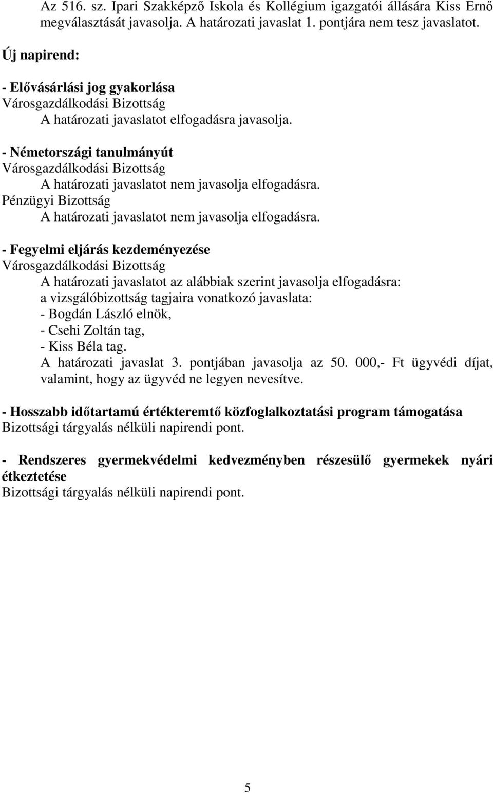 vonatkozó javaslata: - Bogdán László elnök, - Csehi Zoltán tag, - Kiss Béla tag. A határozati javaslat 3. pontjában javasolja az 50.