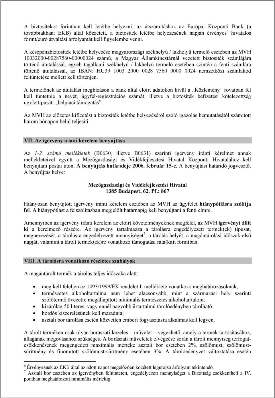 A készpénzbiztosíték letétbe helyezése magyarországi székhelyű / lakhelyű termelő esetében az MVH 10032000-00287560-00000024 számú, a Magyar Államkincstárnál vezetett biztosíték számlájára történő