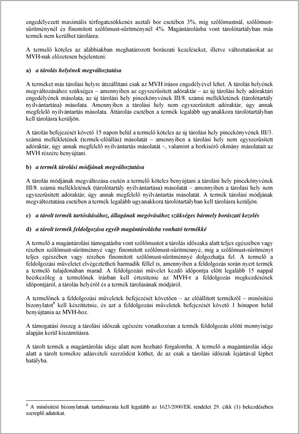 A termelő köteles az alábbiakban meghatározott borászati kezeléseket, illetve változtatásokat az MVH-nak előzetesen bejelenteni: a) a tárolás helyének megváltoztatása A terméket más tárolási helyre