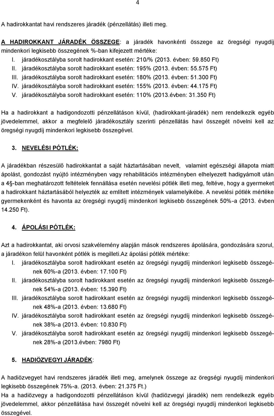 évben: 59.850 Ft) II. járadékosztályba sorolt hadirokkant esetén: 195% (2013. évben: 55.575 Ft) III. járadékosztályba sorolt hadirokkant esetén: 180% (2013. évben: 51.300 Ft) IV.