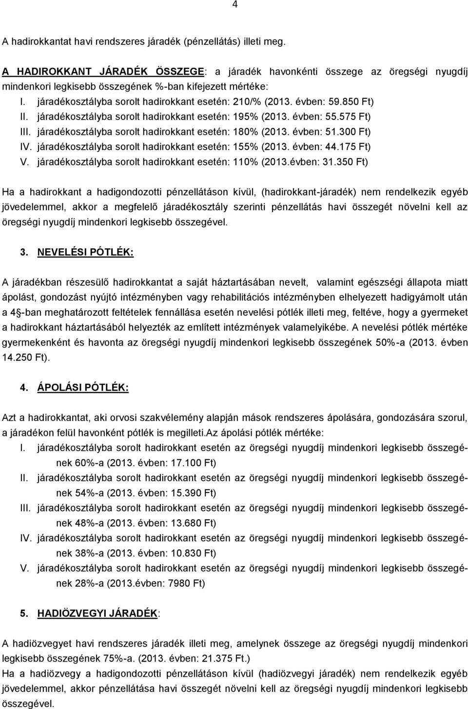 évben: 59.850 Ft) II. járadékosztályba sorolt hadirokkant esetén: 195% (2013. évben: 55.575 Ft) III. járadékosztályba sorolt hadirokkant esetén: 180% (2013. évben: 51.300 Ft) IV.