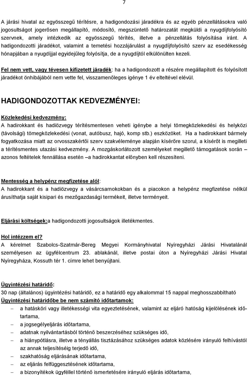 A hadigondozotti járadékot, valamint a temetési hozzájárulást a nyugdíjfolyósító szerv az esedékesség hónapjában a nyugdíjjal egyidejűleg folyósítja, de a nyugdíjtól elkülönülten kezeli.