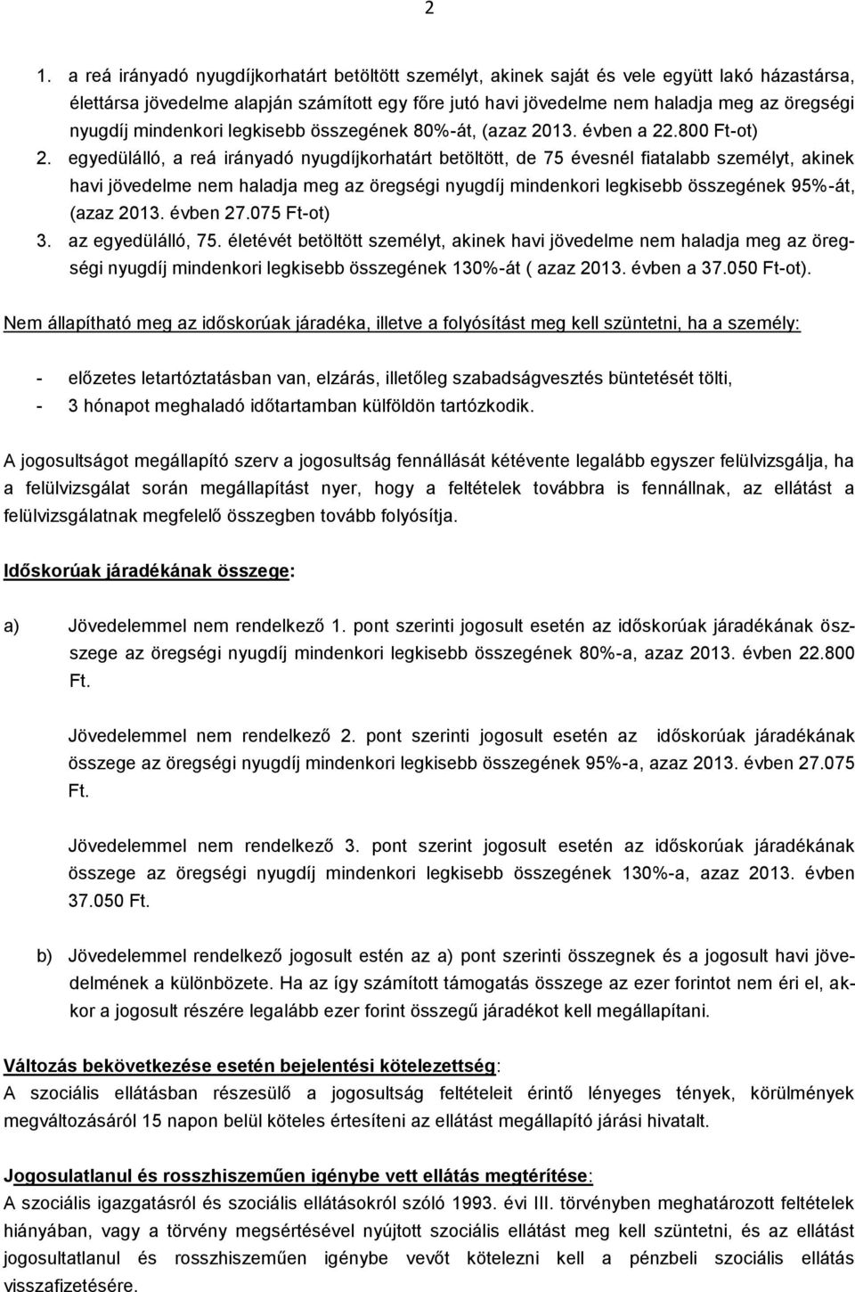 egyedülálló, a reá irányadó nyugdíjkorhatárt betöltött, de 75 évesnél fiatalabb személyt, akinek havi jövedelme nem haladja meg az öregségi nyugdíj mindenkori legkisebb összegének 95%-át, (azaz 2013.