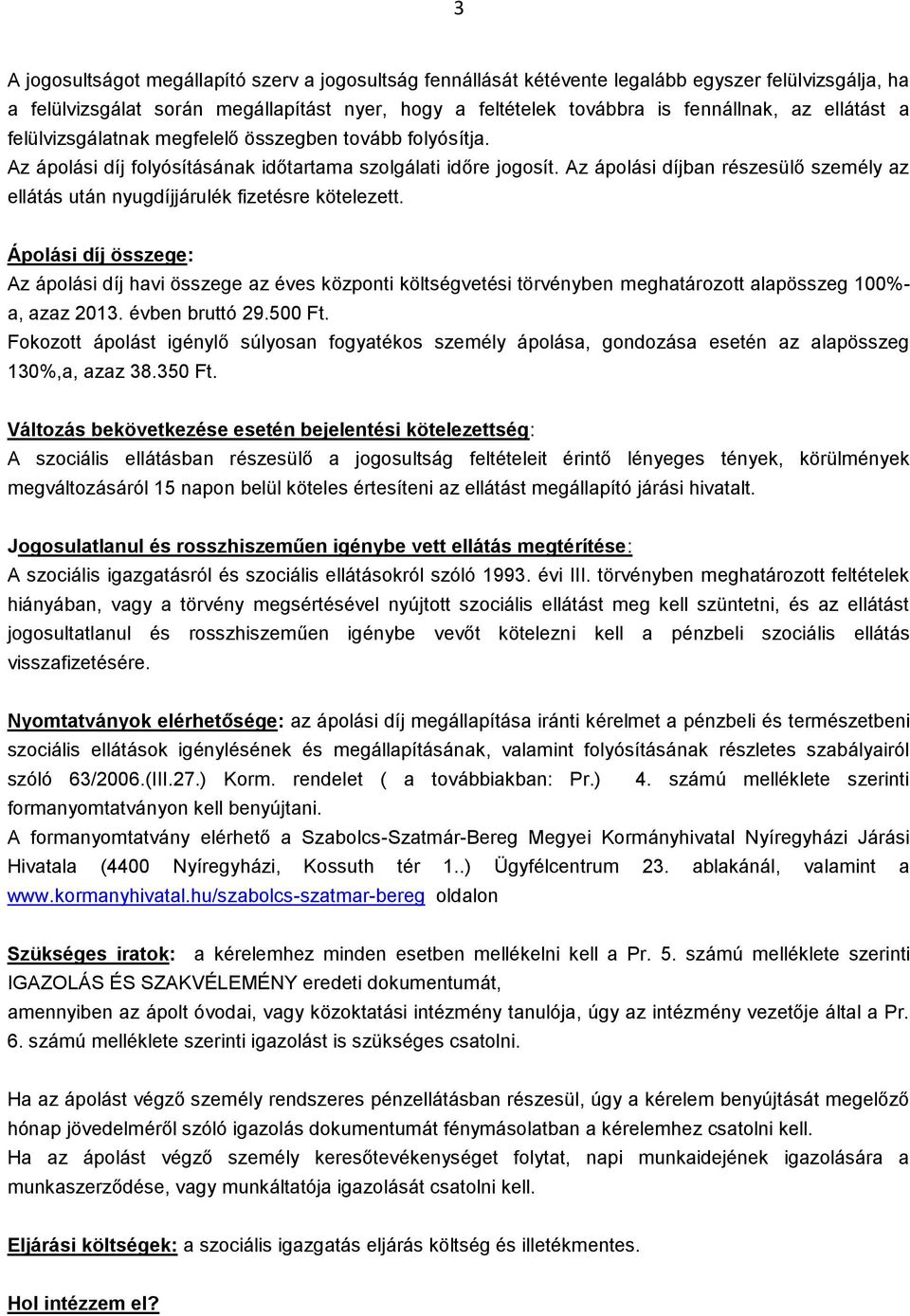 Az ápolási díjban részesülő személy az ellátás után nyugdíjjárulék fizetésre kötelezett.