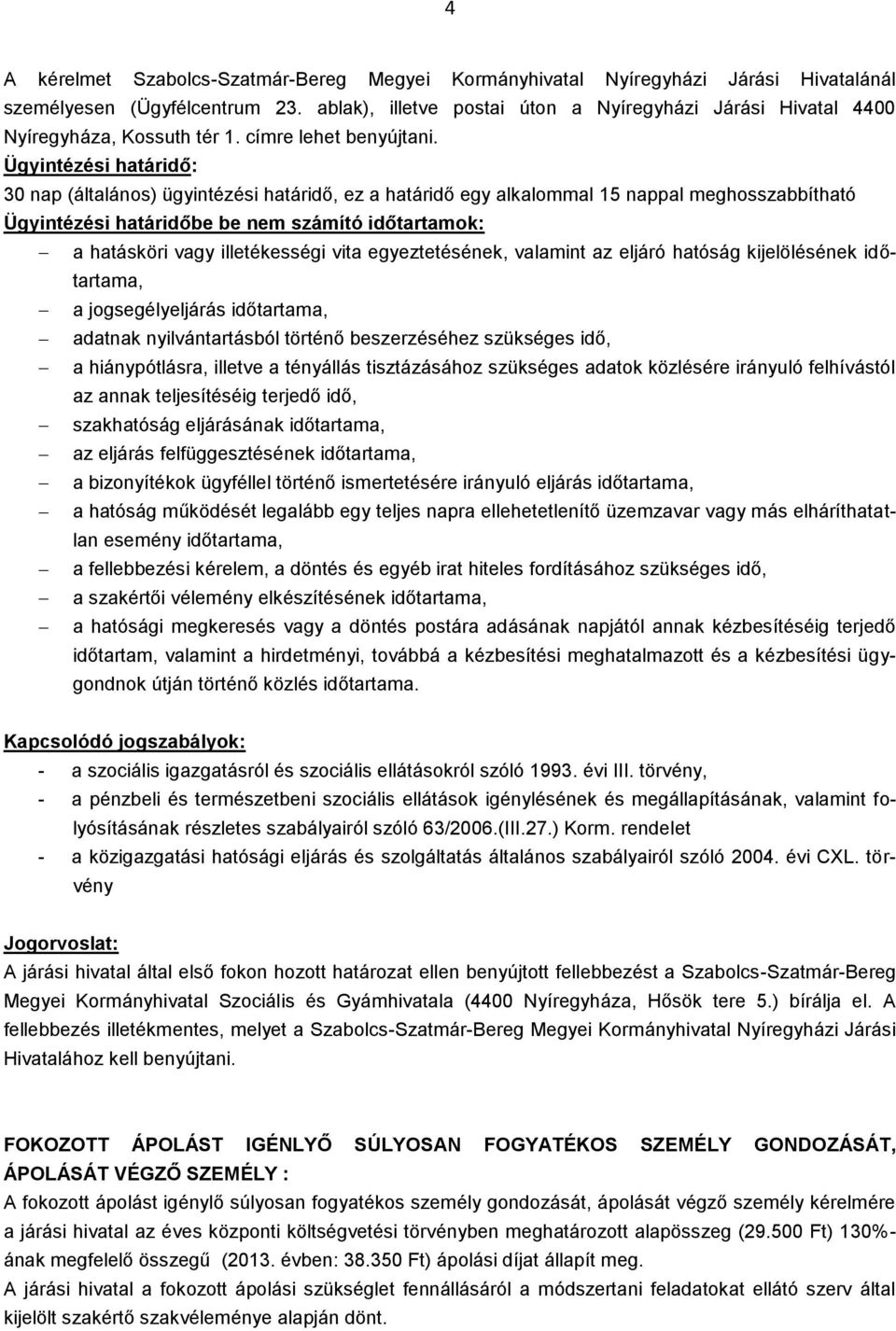 Ügyintézési határidő: 30 nap (általános) ügyintézési határidő, ez a határidő egy alkalommal 15 nappal meghosszabbítható Ügyintézési határidőbe be nem számító időtartamok: a hatásköri vagy