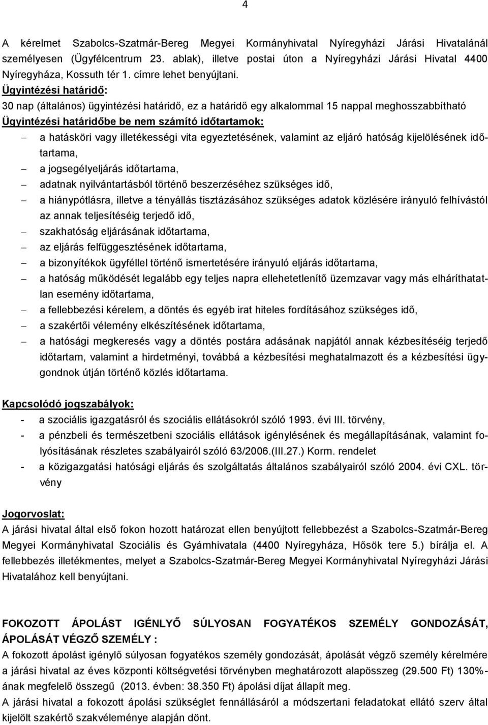 Ügyintézési határidő: 30 nap (általános) ügyintézési határidő, ez a határidő egy alkalommal 15 nappal meghosszabbítható Ügyintézési határidőbe be nem számító időtartamok: a hatásköri vagy