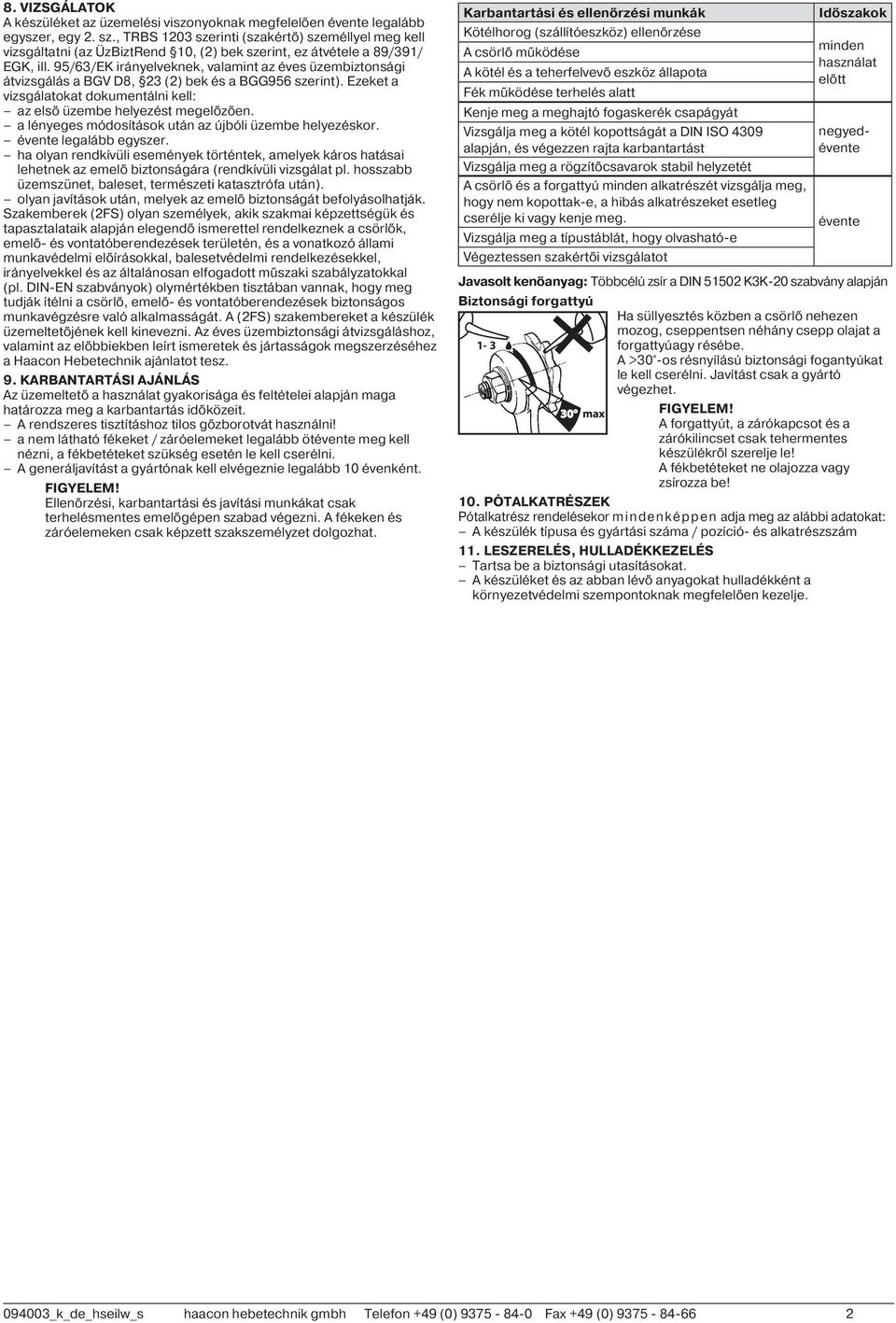 95/63/EK irányelveknek, valamint az éves üzembiztonsági átvizsgálás a BGV D8, 23 (2) bek és a BGG956 szerint). Ezeket a vizsgálatokat dokumentálni kell: az első üzembe helyezést megelőzően.