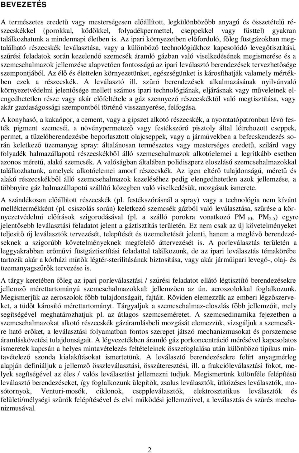 Az iari környezetben előforduló, főleg füstgázokban megtalálható részecskék leválasztása, vagy a különböző technológiákhoz kacsolódó levegőtisztítási, szűrési feladatok során kezelendő szemcsék