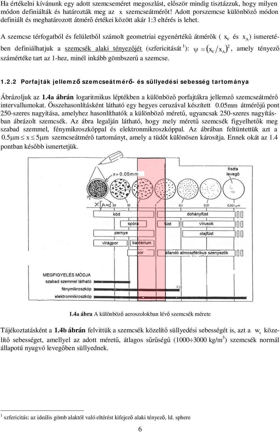 A szemcse térfogatból és felületből számolt geometriai egyenértékű átmérők ( x A) ismeretében definiálhatjuk a szemcsék alaki tényezőjét (szfericitását 1 ): ( ) számértéke tart az 1-hez, minél inkább