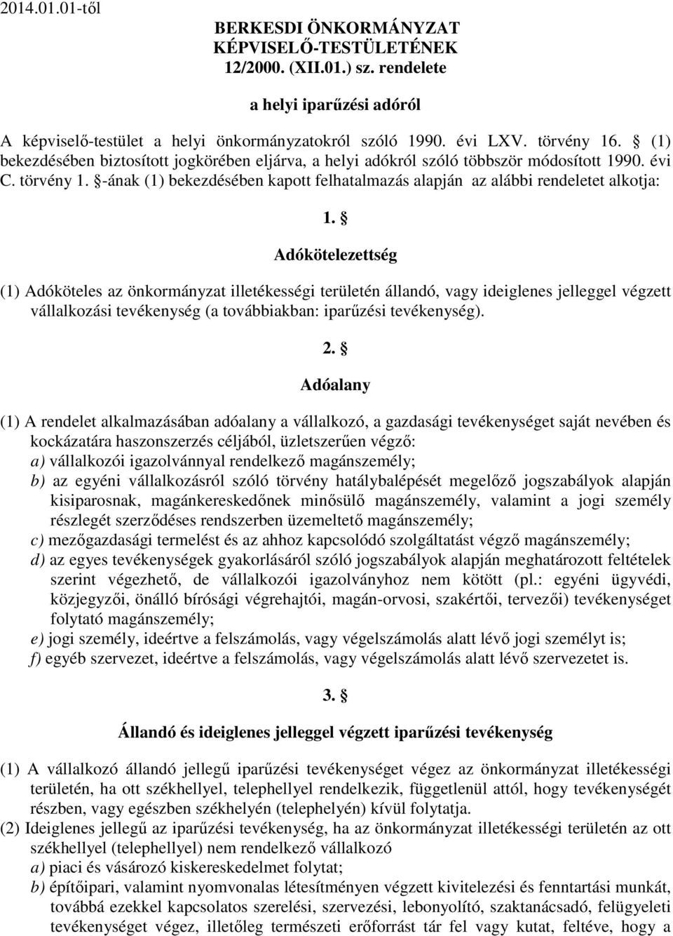 Adókötelezettség (1) Adóköteles az önkormányzat illetékességi területén állandó, vagy ideiglenes jelleggel végzett vállalkozási tevékenység (a továbbiakban: iparűzési tevékenység). 2.