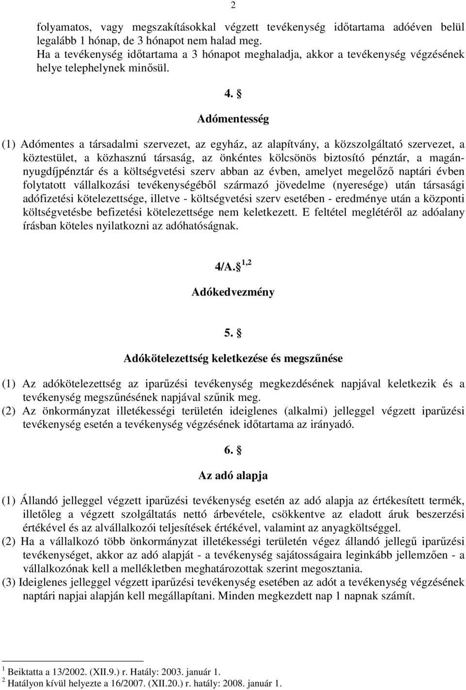 Adómentesség (1) Adómentes a társadalmi szervezet, az egyház, az alapítvány, a közszolgáltató szervezet, a köztestület, a közhasznú társaság, az önkéntes kölcsönös biztosító pénztár, a