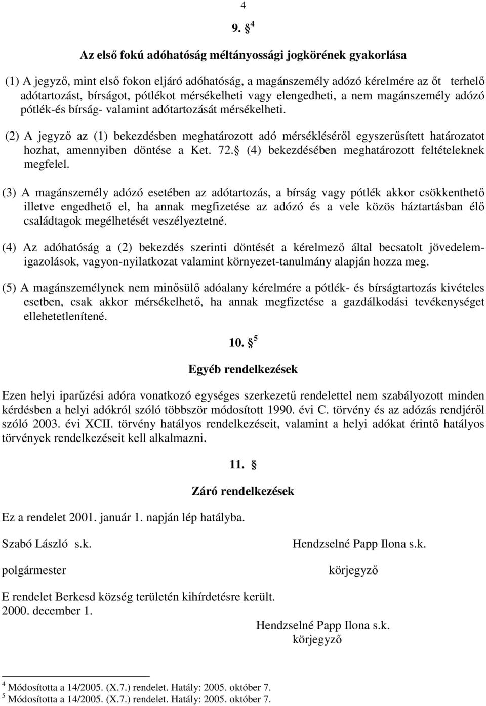 (2) A jegyző az (1) bekezdésben meghatározott adó mérsékléséről egyszerűsített határozatot hozhat, amennyiben döntése a Ket. 72. (4) bekezdésében meghatározott feltételeknek megfelel.