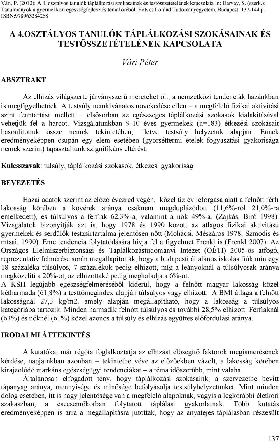 OSZTÁLYOS TANULÓK TÁPLÁLKOZÁSI SZOKÁSAINAK ÉS TESTÖSSZETÉTELÉNEK KAPCSOLATA ABSZTRAKT Vári Péter Az elhízás világszerte járványszerű méreteket ölt, a nemzetközi tendenciák hazánkban is