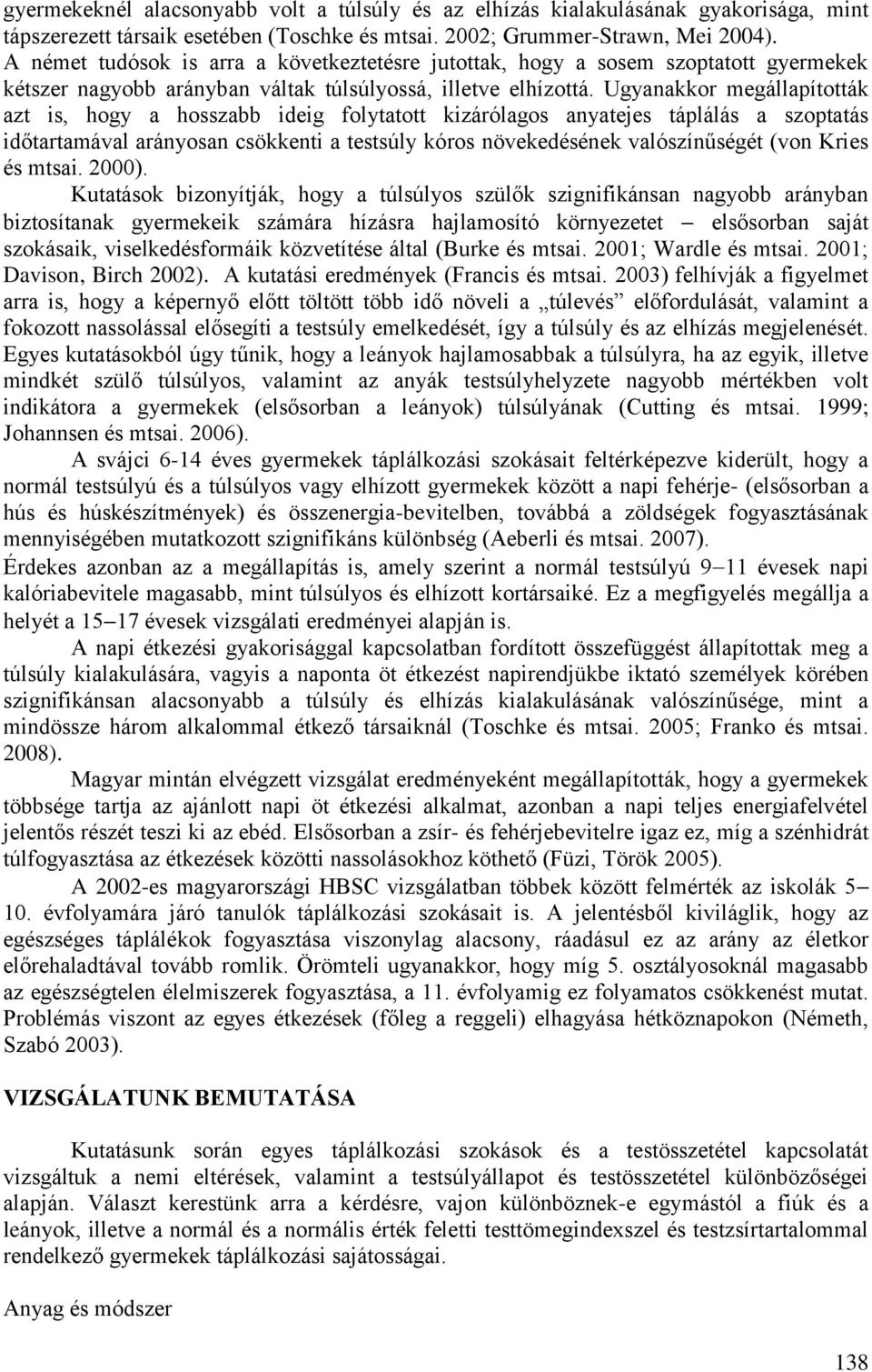 Ugyanakkor megállapították azt is, hogy a hosszabb ideig folytatott kizárólagos anyatejes táplálás a szoptatás időtartamával arányosan csökkenti a testsúly kóros növekedésének valószínűségét (von