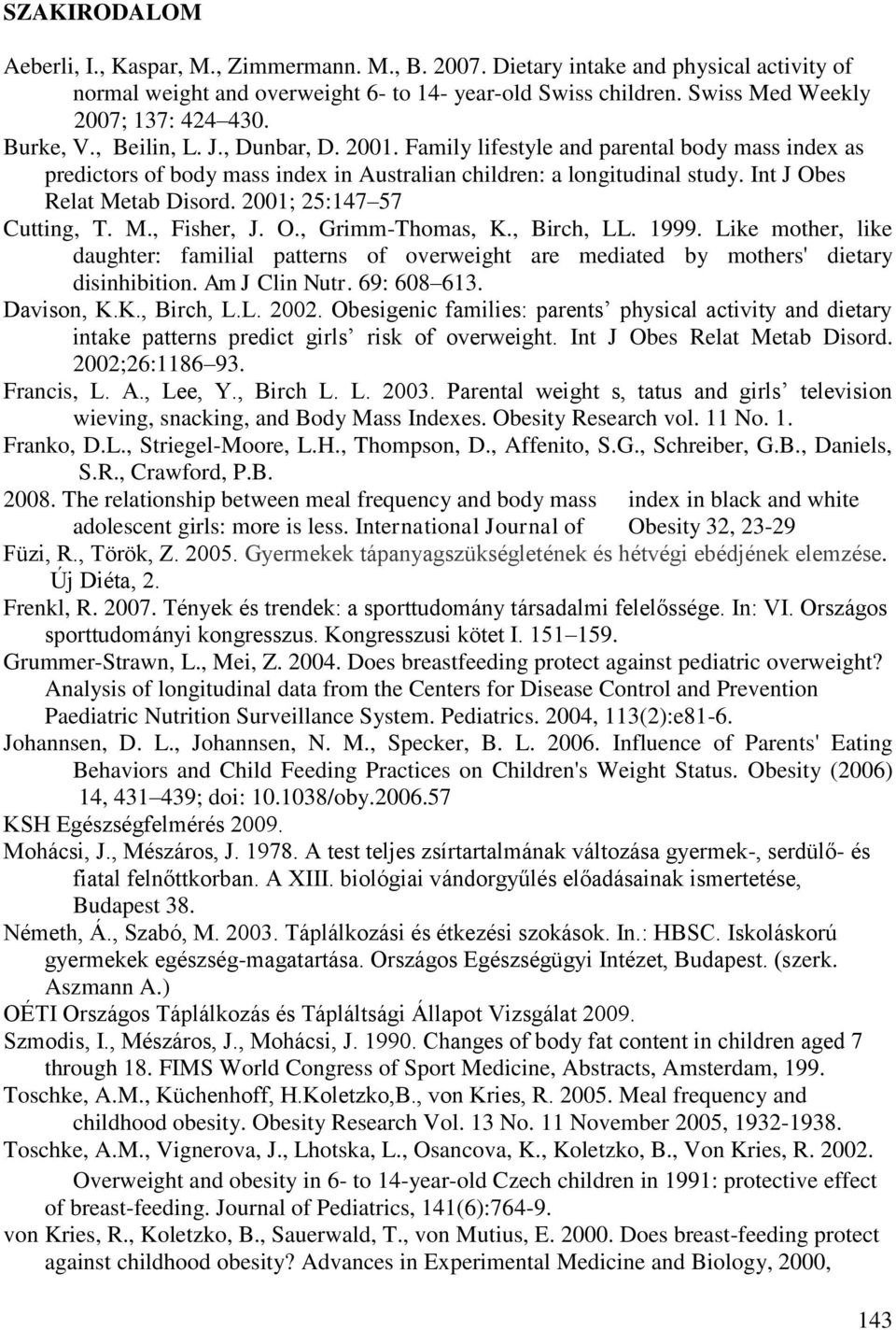 Family lifestyle and parental body mass index as predictors of body mass index in Australian children: a longitudinal study. Int J Obes Relat Metab Disord. 2001; 25:147 57 Cutting, T. M., Fisher, J.