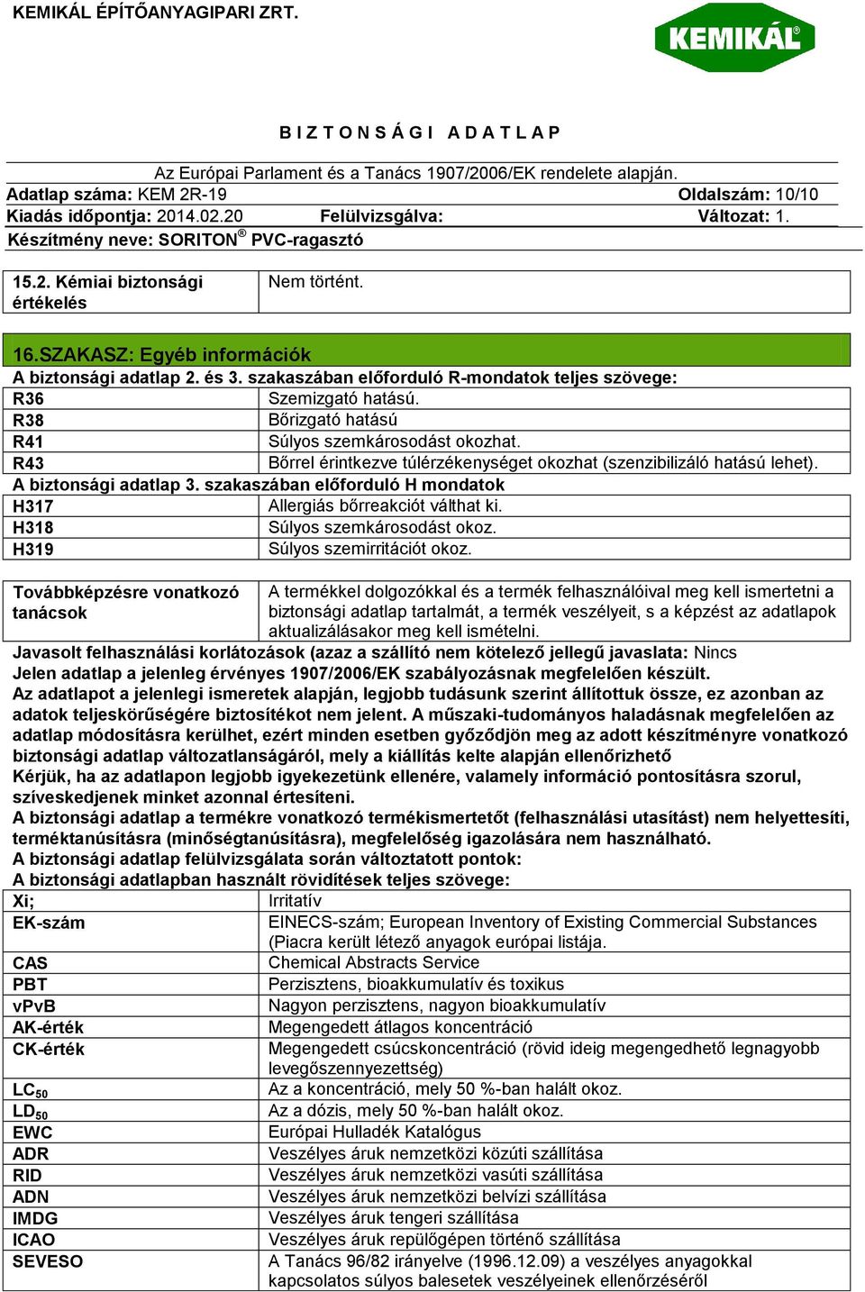 R43 Bőrrel érintkezve túlérzékenységet okozhat (szenzibilizáló hatású lehet). A biztonsági adatlap 3. szakaszában előforduló H mondatok H317 Allergiás bőrreakciót válthat ki.