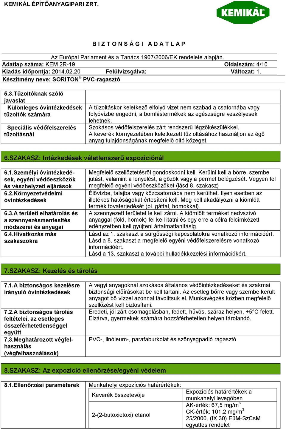 bomlástermékek az egészségre veszélyesek lehetnek. Szokásos védőfelszerelés zárt rendszerű légzőkészülékkel.