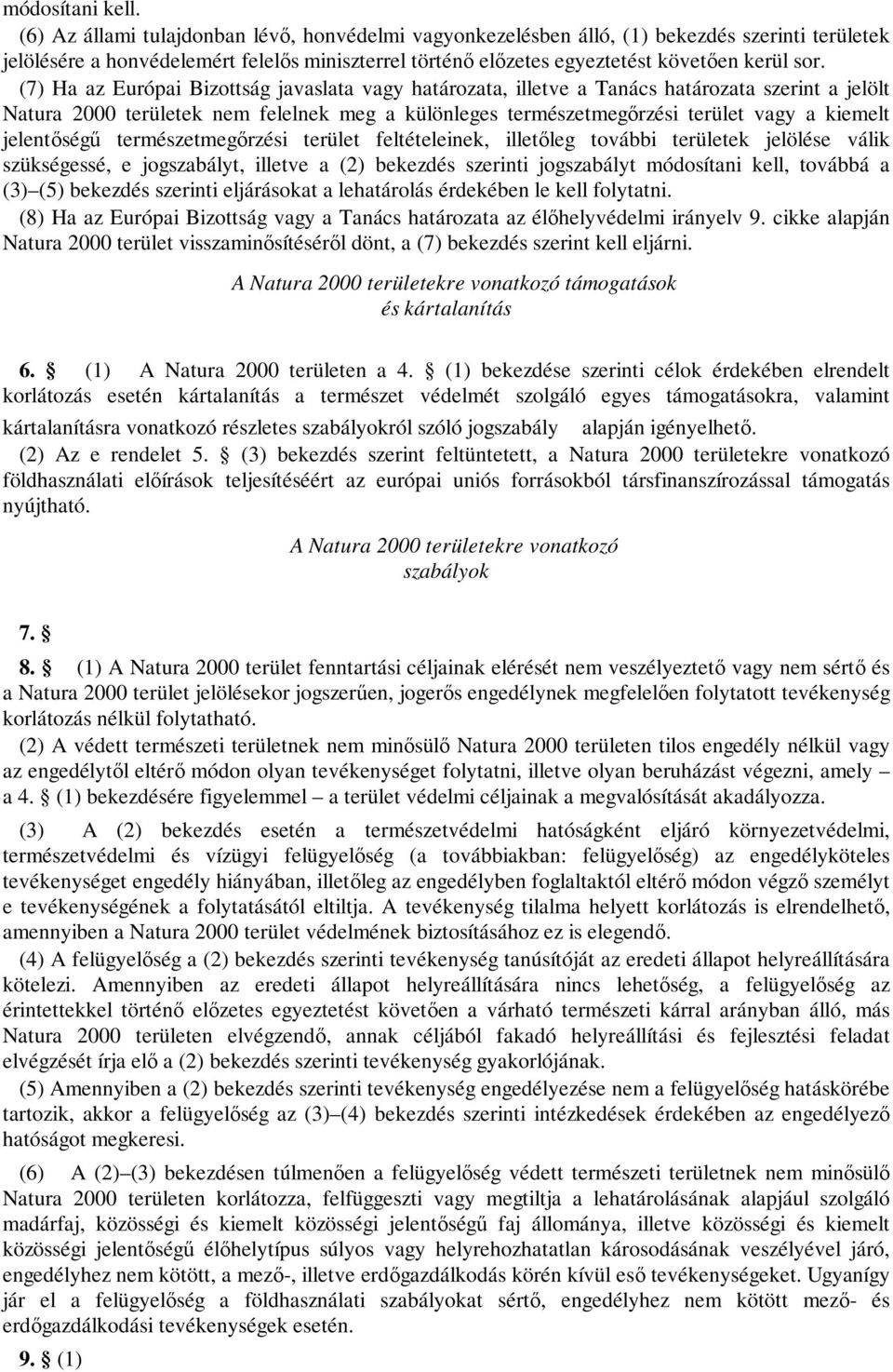 (7) Ha az Európai Bizottság javaslata vagy határozata, illetve a Tanács határozata szerint a jelölt Natura 2000 területek nem felelnek meg a különleges természetmegőrzési terület vagy a kiemelt