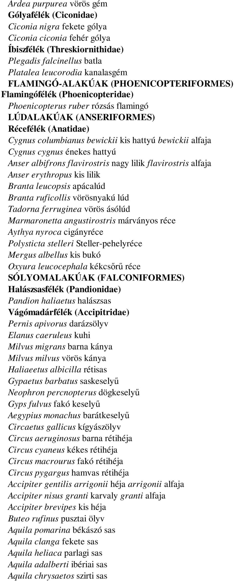 bewickii alfaja Cygnus cygnus énekes hattyú Anser albifrons flavirostris nagy lilik flavirostris alfaja Anser erythropus kis lilik Branta leucopsis apácalúd Branta ruficollis vörösnyakú lúd Tadorna