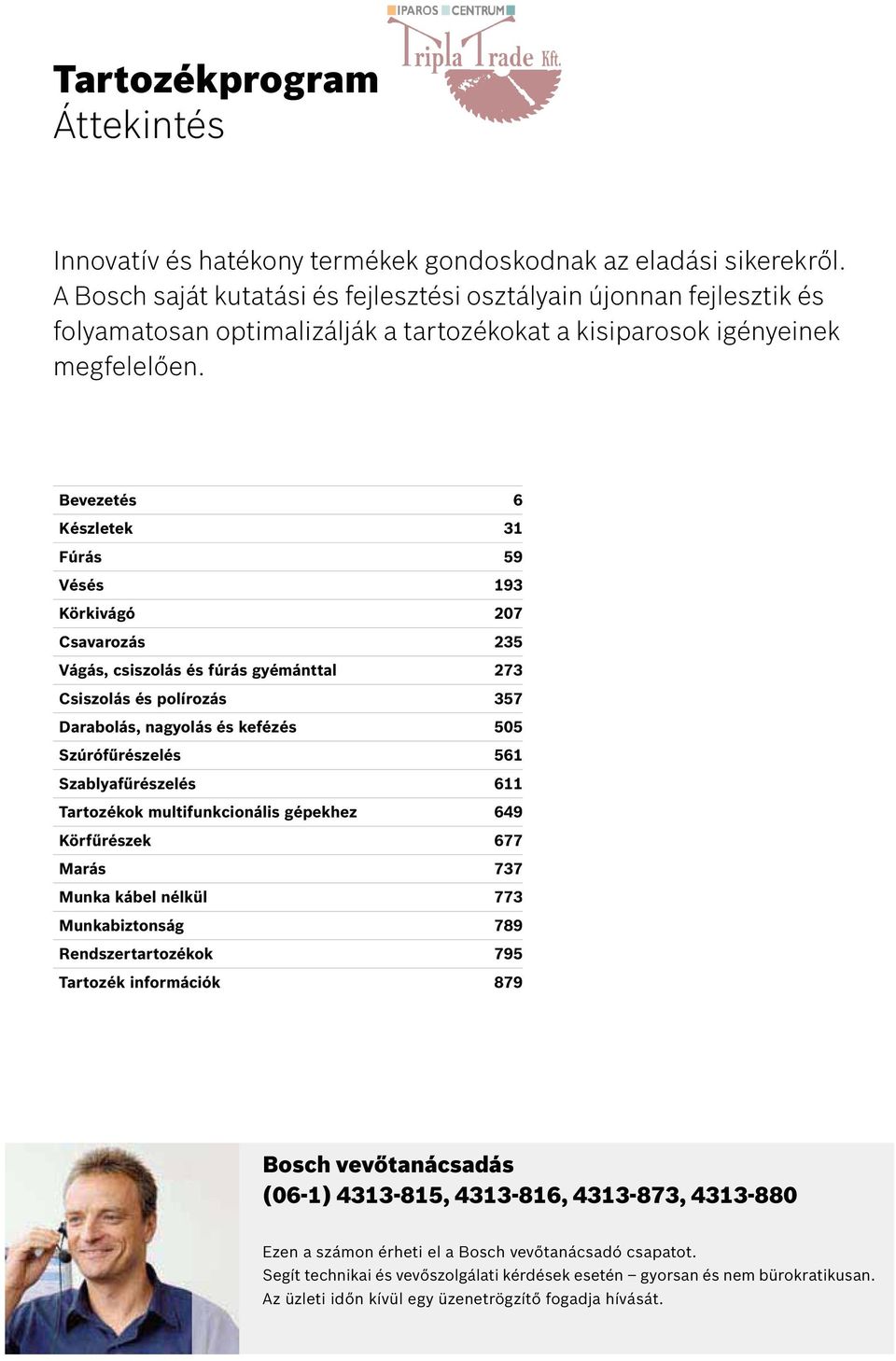 Bevezetés 6 Készletek 31 Fúrás 59 Vésés 193 Körkivágó 207 Csavarozás 235 Vágás, csiszolás és fúrás gyémánttal 273 Csiszolás és polírozás 357 Darabolás, nagyolás és kefézés 505 Szúrófűrészelés 561