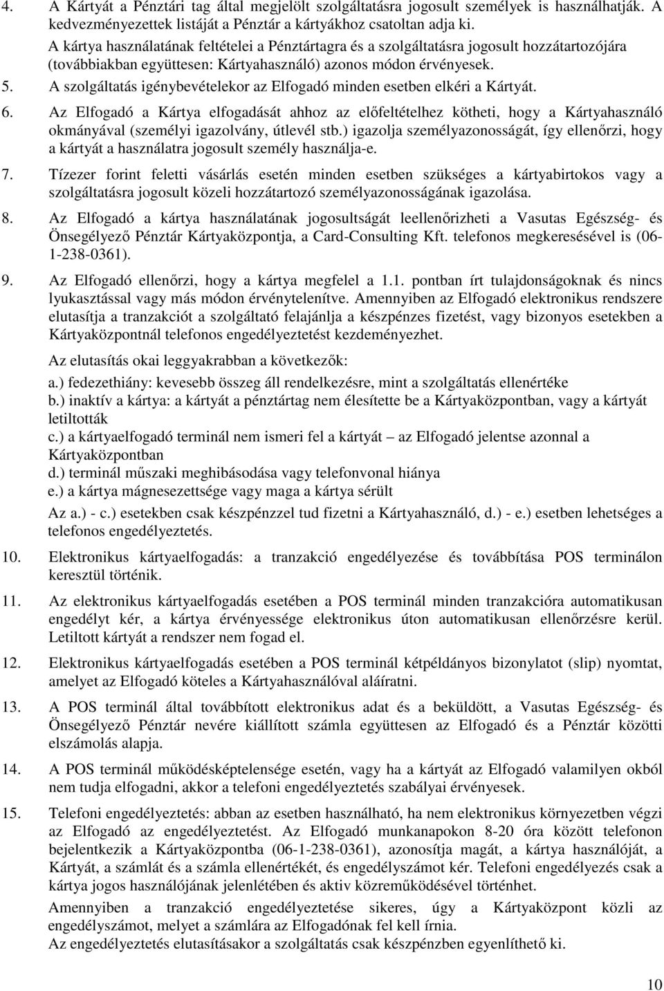 A szolgáltatás igénybevételekor az Elfogadó minden esetben elkéri a Kártyát. 6.