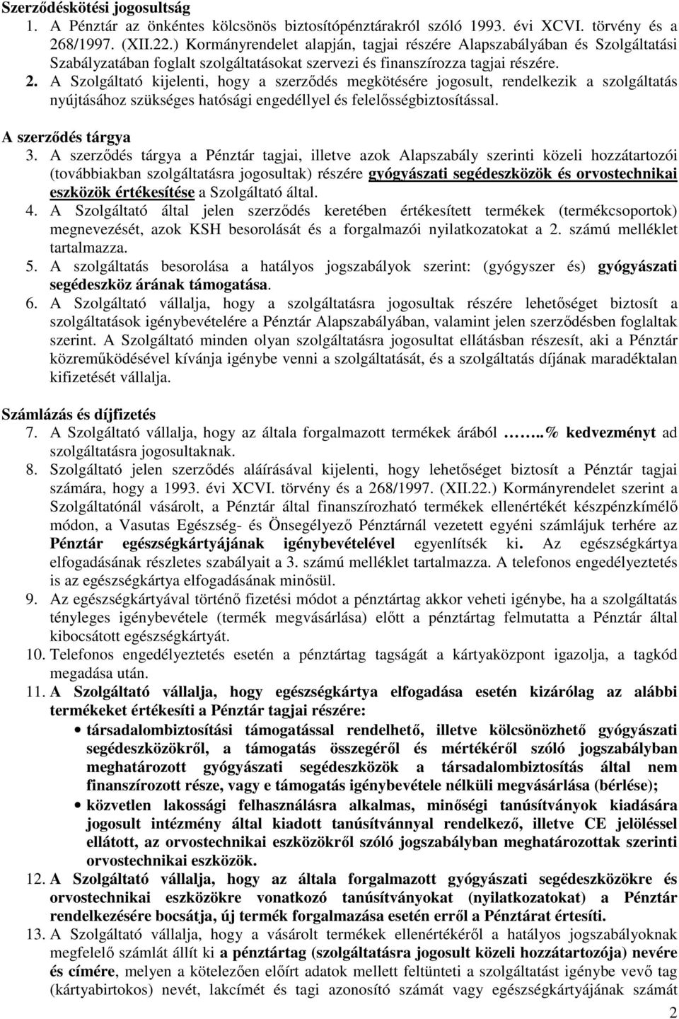 A Szolgáltató kijelenti, hogy a szerződés megkötésére jogosult, rendelkezik a szolgáltatás nyújtásához szükséges hatósági engedéllyel és felelősségbiztosítással. A szerződés tárgya 3.