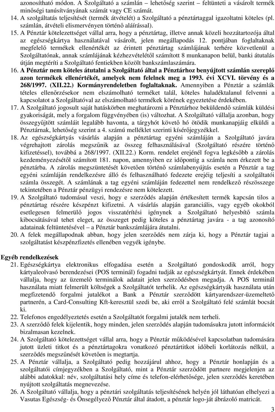 A Pénztár kötelezettséget vállal arra, hogy a pénztártag, illetve annak közeli hozzátartozója által az egészségkártya használatával vásárolt, jelen megállapodás 12.