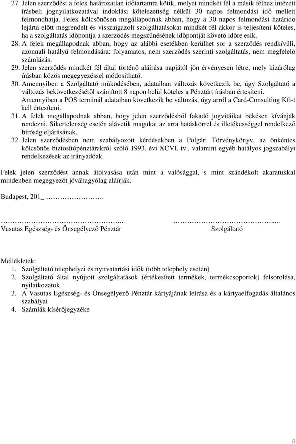 Felek kölcsönösen megállapodnak abban, hogy a 30 napos felmondási határidő lejárta előtt megrendelt és visszaigazolt szolgáltatásokat mindkét fél akkor is teljesíteni köteles, ha a szolgáltatás