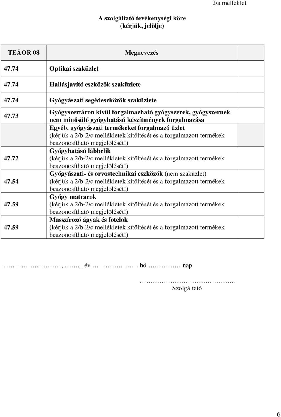 59 Gyógyszertáron kívül forgalmazható gyógyszerek, gyógyszernek nem minősülő gyógyhatású készítmények forgalmazása Egyéb, gyógyászati termékeket forgalmazó üzlet (kérjük a 2/b-2/c mellékletek