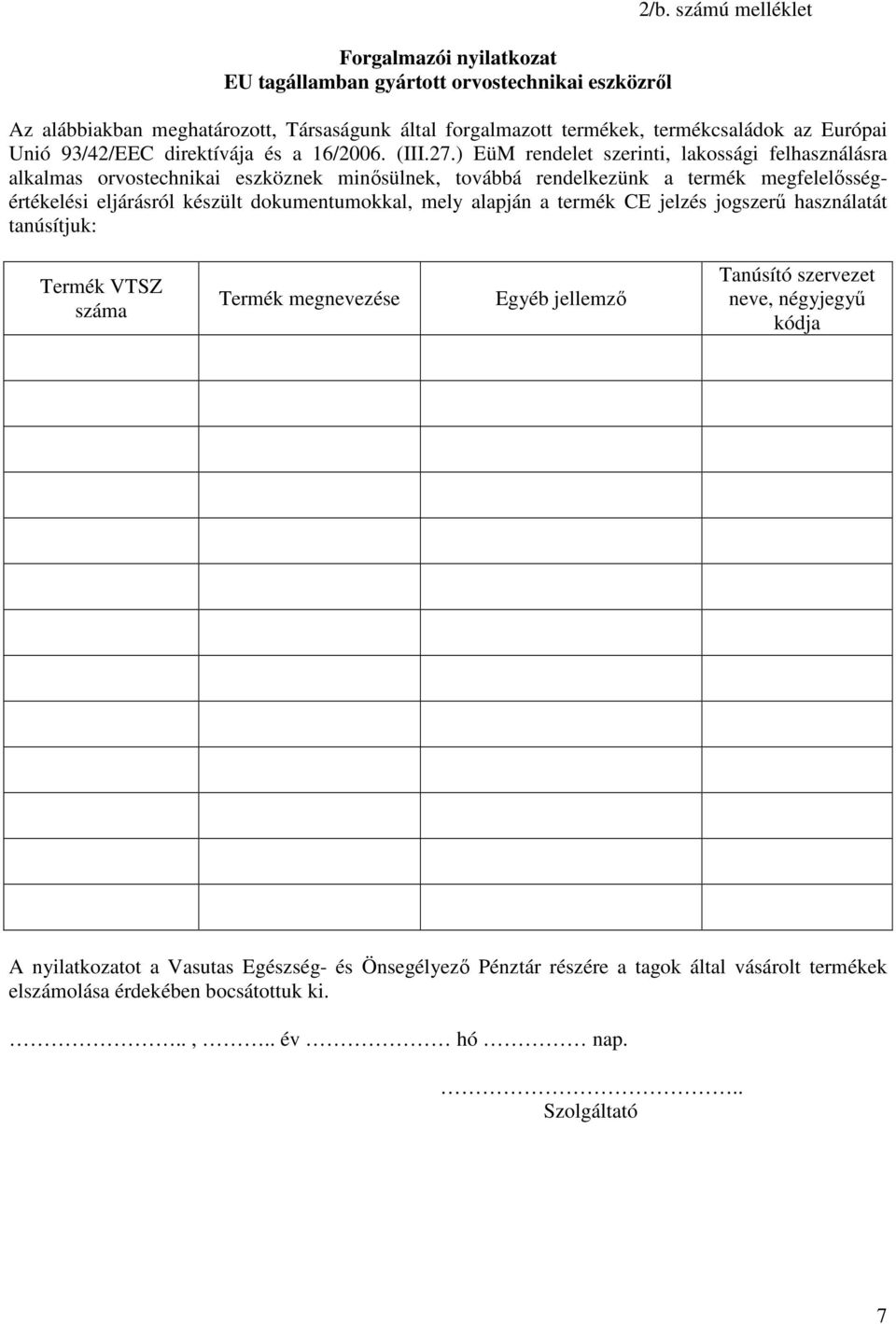 ) EüM rendelet szerinti, lakossági felhasználásra alkalmas orvostechnikai eszköznek minősülnek, továbbá rendelkezünk a termék megfelelősségértékelési eljárásról készült dokumentumokkal,