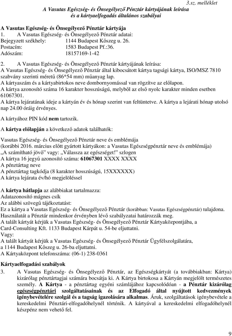 A Vasutas Egészség- és Önsegélyező Pénztár kártyájának leírása: A Vasutas Egészség- és Önsegélyező Pénztár által kibocsátott kártya tagsági kártya, ISO/MSZ 7810 szabvány szerinti méretű (86*54 mm)