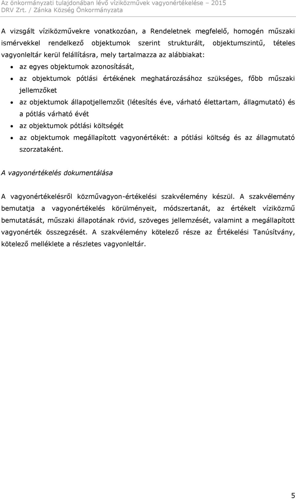 várható élettartam, állagmutató) és a pótlás várható évét az objektumok pótlási költségét az objektumok megállapított vagyonértékét: a pótlási költség és az állagmutató szorzataként.