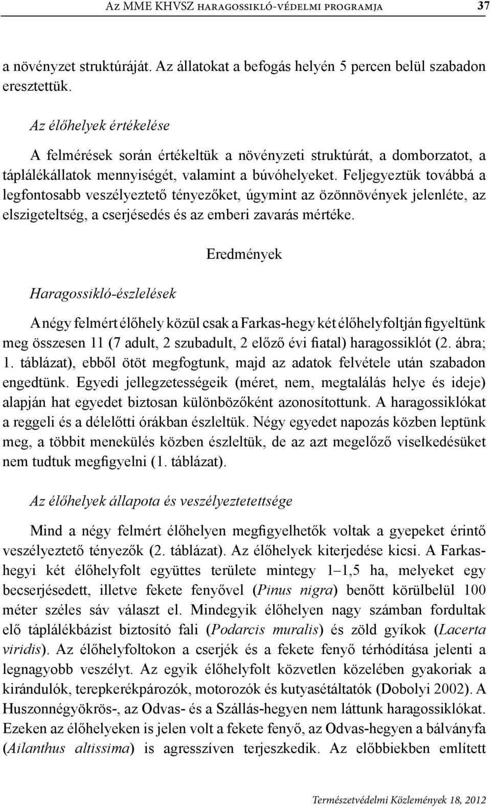 Feljegyeztük továbbá a legfontosabb veszélyeztető tényezőket, úgymint az özönnövények jelenléte, az elszigeteltség, a cserjésedés és az emberi zavarás mértéke.