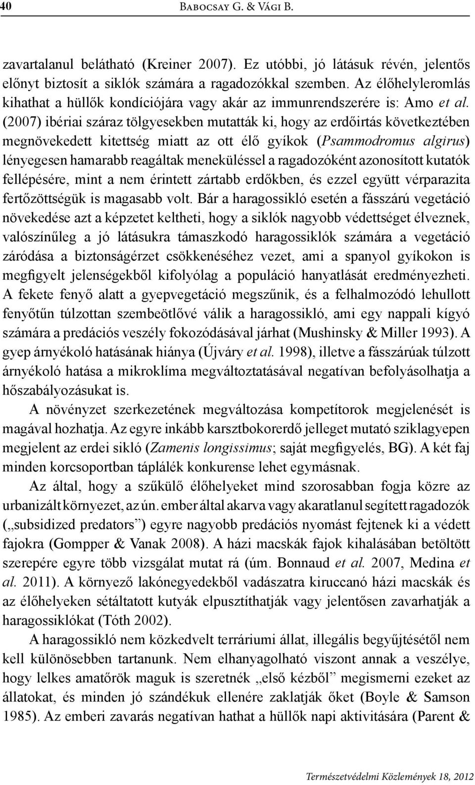 (2007) ibériai száraz tölgyesekben mutatták ki, hogy az erdőirtás következtében megnövekedett kitettség miatt az ott élő gyíkok (Psammodromus algirus) lényegesen hamarabb reagáltak meneküléssel a